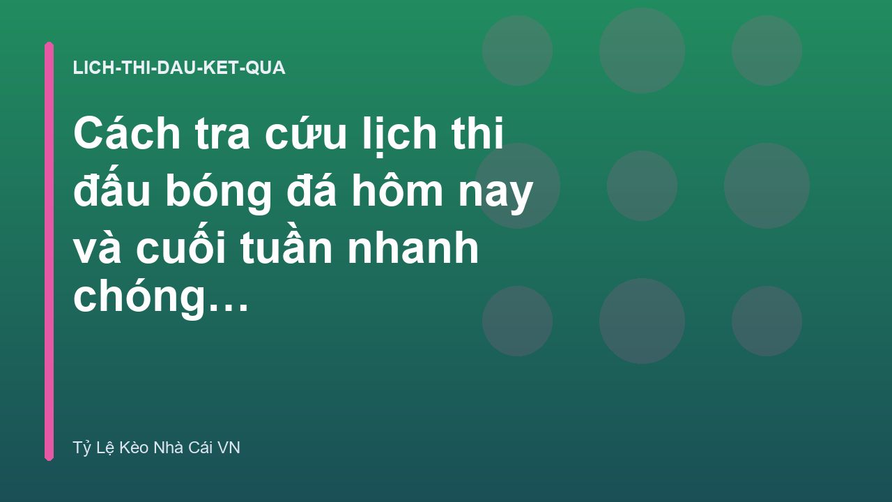 Cách tra cứu lịch thi đấu bóng đá hôm nay và cuối tuần nhanh chóng - Tỷ Lệ Kèo Nhà Cái VN