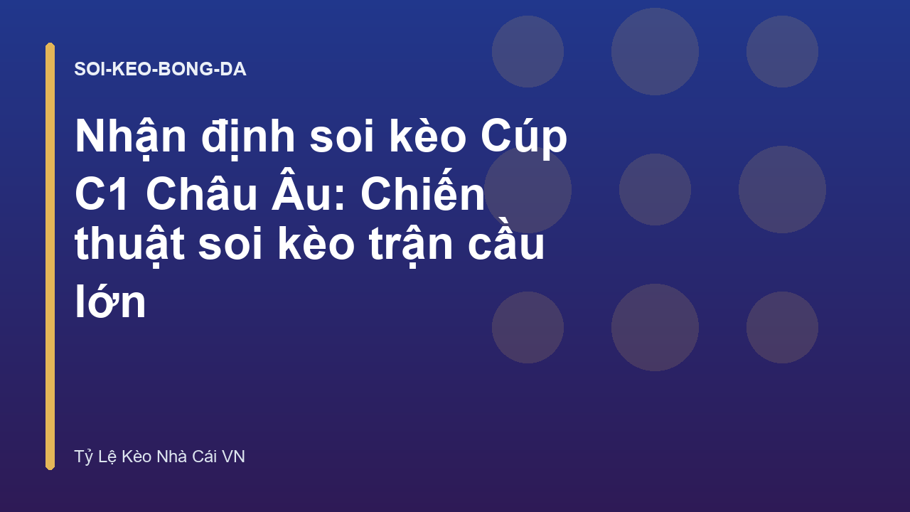 Nhận định soi kèo Cúp C1 Châu Âu: Chiến thuật soi kèo trận cầu lớn
