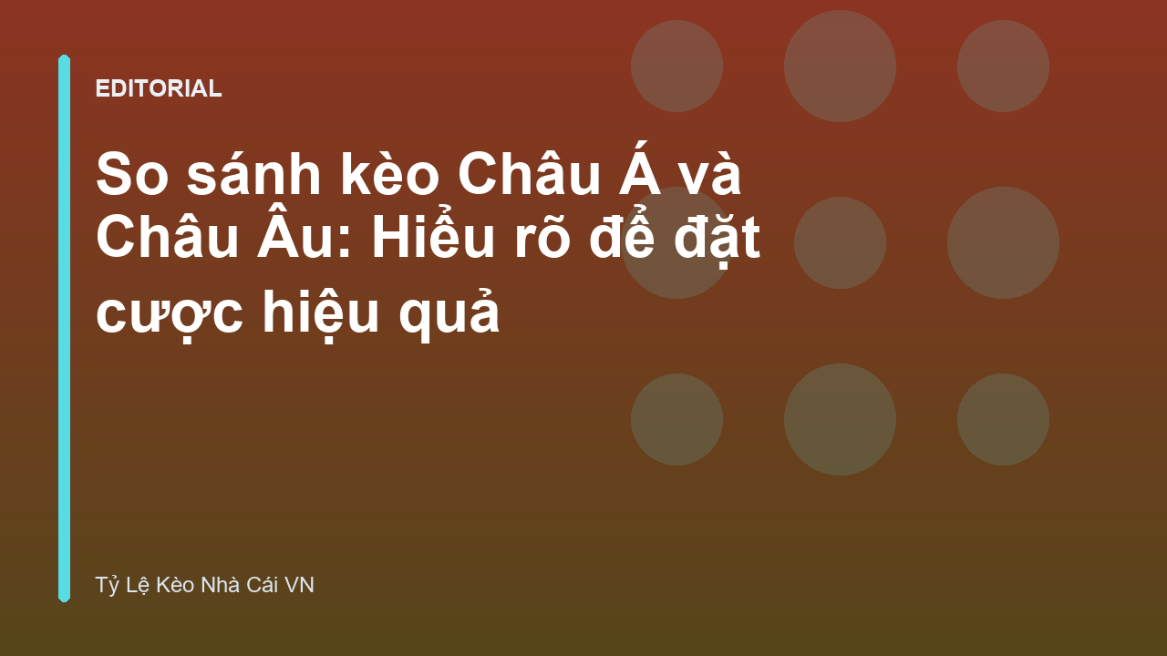So sánh kèo Châu Á và Châu Âu trong cá cược bóng đá