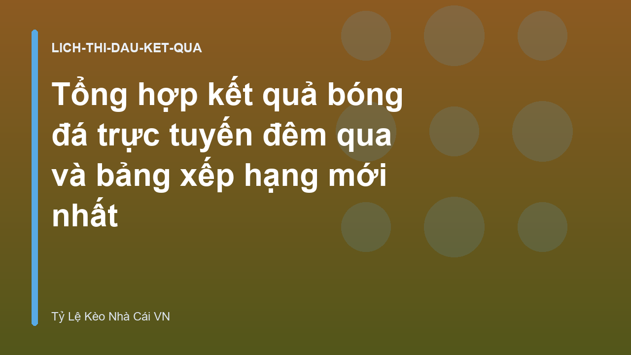 Tổng hợp kết quả bóng đá trực tuyến đêm qua và bảng xếp hạng mới nhất